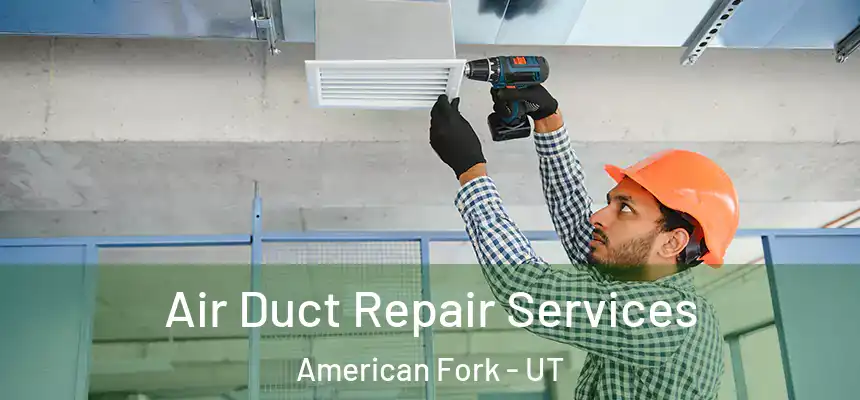 Air Duct Repair Services American Fork - UT