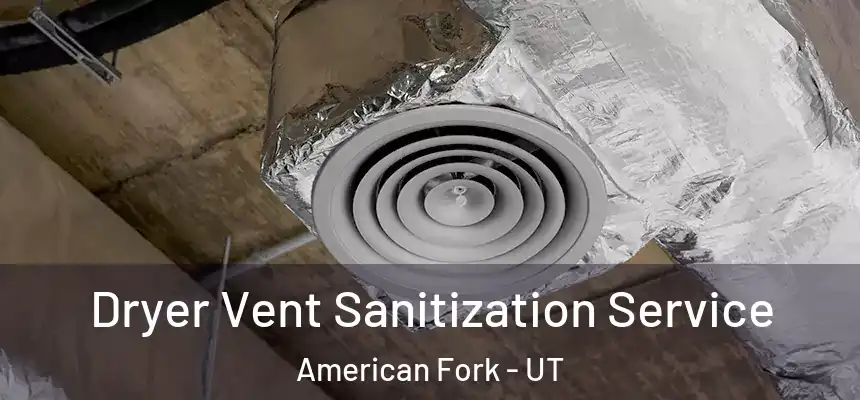  Dryer Vent Sanitization Service American Fork - UT