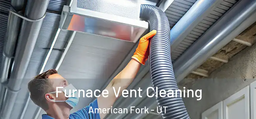  Furnace Vent Cleaning American Fork - UT