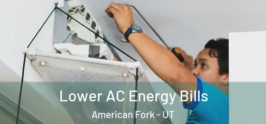  Lower AC Energy Bills American Fork - UT