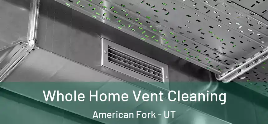  Whole Home Vent Cleaning American Fork - UT